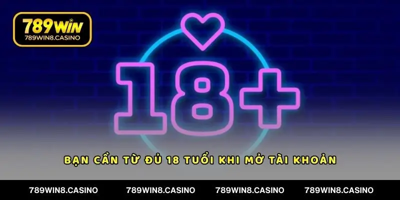 Bạn cần từ đủ 18 tuổi khi mở tài khoản thành viên tại nhà cái